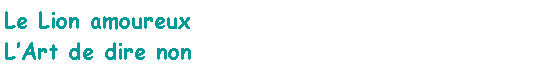 Zone de Texte: Le Lion amoureux L�Art de dire non