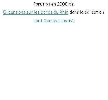 Zone de Texte: Parution en 2008 deExcursions sur les bords du Rhin dans la collection Tout Dumas Illustr�.
