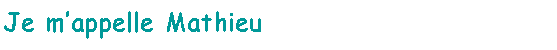 Zone de Texte: Je m�appelle Mathieu